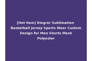 [Hot Item] Riogrer Sublimation Basketball Jersey Sports Wear Custom Design for Men Shorts Mesh Polyester