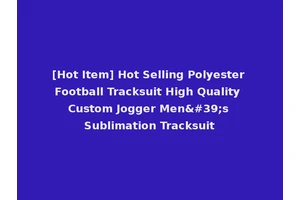 [Hot Item] Hot Selling Polyester Football Tracksuit High Quality Custom Jogger Men's Sublimation Tracksuit