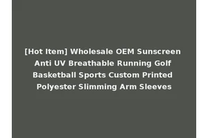 [Hot Item] Wholesale OEM Sunscreen Anti UV Breathable Running Golf Basketball Sports Custom Printed Polyester Slimming Arm Sleeves