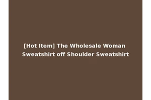 [Hot Item] The Wholesale Woman Sweatshirt off Shoulder Sweatshirt