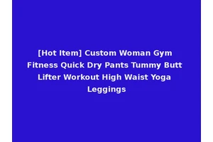 [Hot Item] Custom Woman Gym Fitness Quick Dry Pants Tummy Butt Lifter Workout High Waist Yoga Leggings