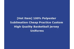 [Hot Item] 100% Polyester Sublimation Cheap Practice Custom High Quality Basketball Jersey Uniforms