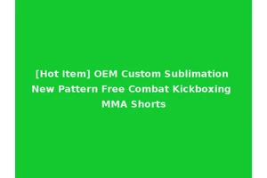 [Hot Item] OEM Custom Sublimation New Pattern Free Combat Kickboxing MMA Shorts