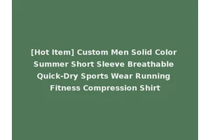 [Hot Item] Custom Men Solid Color Summer Short Sleeve Breathable Quick-Dry Sports Wear Running Fitness Compression Shirt