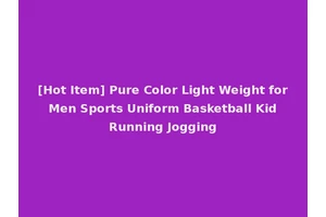 [Hot Item] Pure Color Light Weight for Men Sports Uniform Basketball Kid Running Jogging