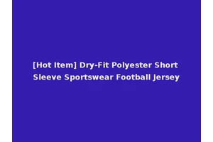 [Hot Item] Dry-Fit Polyester Short Sleeve Sportswear Football Jersey