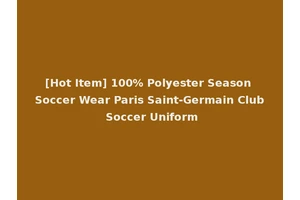 [Hot Item] 100% Polyester Season Soccer Wear Paris Saint-Germain Club Soccer Uniform