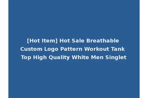 [Hot Item] Hot Sale Breathable Custom Logo Pattern Workout Tank Top High Quality White Men Singlet