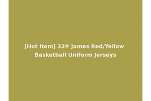 [Hot Item] 32# James Red/Yellow Basketball Uniform Jerseys
