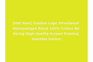 [Hot Item] Custom Logo Streetwear Heavyweight Blank 100% Cotton No String High Quality Screen Printing Hoodies Unisex