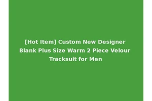 [Hot Item] Custom New Designer Blank Plus Size Warm 2 Piece Velour Tracksuit for Men
