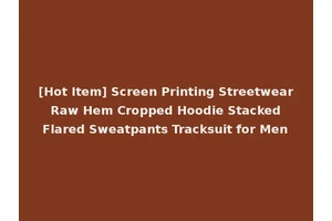 [Hot Item] Screen Printing Streetwear Raw Hem Cropped Hoodie Stacked Flared Sweatpants Tracksuit for Men