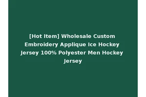 [Hot Item] Wholesale Custom Embroidery Applique Ice Hockey Jersey 100% Polyester Men Hockey Jersey