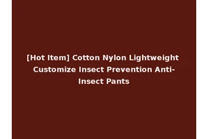 [Hot Item] Cotton Nylon Lightweight Customize Insect Prevention Anti-Insect Pants