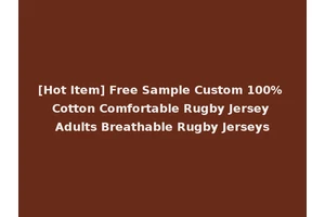 [Hot Item] Free Sample Custom 100% Cotton Comfortable Rugby Jersey Adults Breathable Rugby Jerseys