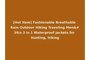 [Hot Item] Fashionable Breathable Rain Outdoor Hiking Traveling Men's 3 in 1 Waterproof Jackets for Hunting, Hiking