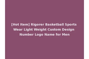 [Hot Item] Rigorer Basketball Sports Wear Light Weight Custom Design Number Logo Name for Men