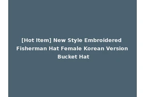 [Hot Item] New Style Embroidered Fisherman Hat Female Korean Version Bucket Hat