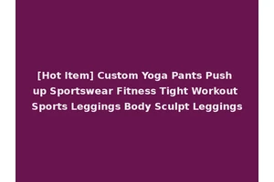 [Hot Item] Custom Yoga Pants Push up Sportswear Fitness Tight Workout Sports Leggings Body Sculpt Leggings