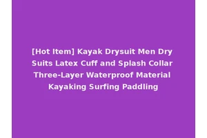 [Hot Item] Kayak Drysuit Men Dry Suits Latex Cuff and Splash Collar Three-Layer Waterproof Material Kayaking Surfing Paddling