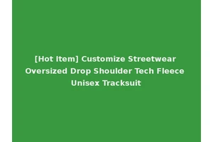 [Hot Item] Customize Streetwear Oversized Drop Shoulder Tech Fleece Unisex Tracksuit