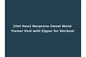 [Hot Item] Neoprene Sweat Waist Trainer Vest with Zipper for Workout