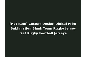[Hot Item] Custom Design Digital Print Sublimation Blank Team Rugby Jersey Set Rugby Football Jerseys