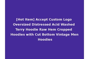 [Hot Item] Accept Custom Logo Oversized Distressed Acid Washed Terry Hoodie Raw Hem Cropped Hoodies with Cut Bottom Vintage Men Hoodies