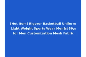[Hot Item] Rigorer Basketball Uniform Light Weight Sports Wear Men's for Men Customization Mesh Fabric
