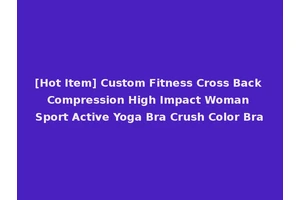 [Hot Item] Custom Fitness Cross Back Compression High Impact Woman Sport Active Yoga Bra Crush Color Bra