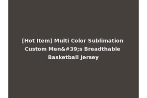 [Hot Item] Multi Color Sublimation Custom Men's Breadthable Basketball Jersey