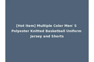 [Hot Item] Multiple Color Men′ S Polyester Knitted Basketball Uniform Jersey and Shorts
