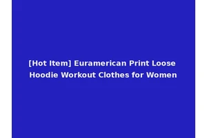 [Hot Item] Euramerican Print Loose Hoodie Workout Clothes for Women