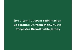 [Hot Item] Custom Sublimation Basketball Uniform Men's Polyester Breadthable Jersey