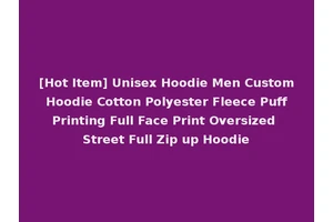 [Hot Item] Unisex Hoodie Men Custom Hoodie Cotton Polyester Fleece Puff Printing Full Face Print Oversized Street Full Zip up Hoodie
