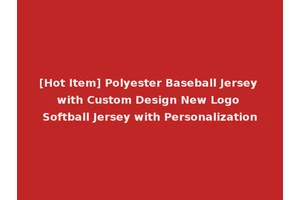 [Hot Item] Polyester Baseball Jersey with Custom Design New Logo Softball Jersey with Personalization