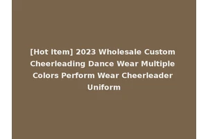 [Hot Item] 2023 Wholesale Custom Cheerleading Dance Wear Multiple Colors Perform Wear Cheerleader Uniform