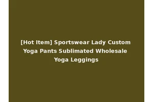 [Hot Item] Sportswear Lady Custom Yoga Pants Sublimated Wholesale Yoga Leggings