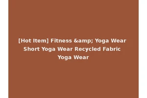 [Hot Item] Fitness &amp; Yoga Wear Short Yoga Wear Recycled Fabric Yoga Wear