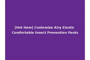 [Hot Item] Customize Airy Elastic Comfortable Insect Prevention Pants