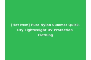 [Hot Item] Pure Nylon Summer Quick-Dry Lightweight UV Protection Clothing