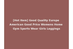 [Hot Item] Good Quality Europe American Good Price Womens Home Gym Sports Wear Girls Leggings