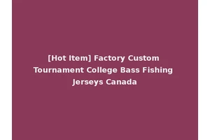 [Hot Item] Factory Custom Tournament College Bass Fishing Jerseys Canada