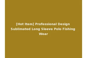 [Hot Item] Professional Design Sublimated Long Sleeve Polo Fishing Wear