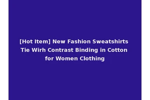 [Hot Item] New Fashion Sweatshirts Tie Wirh Contrast Binding in Cotton for Women Clothing