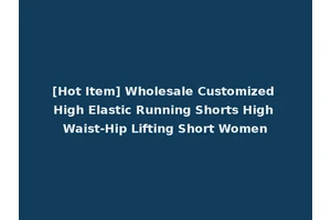 [Hot Item] Wholesale Customized High Elastic Running Shorts High Waist-Hip Lifting Short Women
