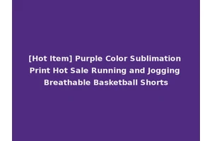[Hot Item] Purple Color Sublimation Print Hot Sale Running and Jogging Breathable Basketball Shorts
