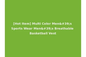 [Hot Item] Multi Color Men's Sports Wear Men's Breathable Basketball Vest