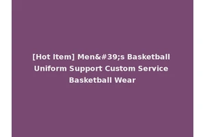 [Hot Item] Men's Basketball Uniform Support Custom Service Basketball Wear