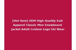 [Hot Item] OEM High Quality Suit Apparel Classic Men Snowboard Jacket Adult Custom Logo Ski Wear